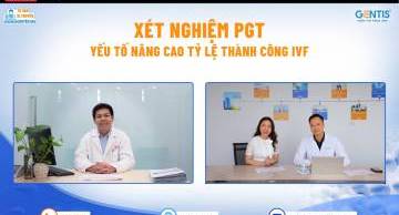 Sàng lọc di truyền tiền làm tổ PGT - Yếu tố nâng cao tỷ lệ thành công IVF
