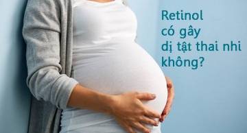 Retinol gây dị tật thai nhi không? Thông tin quan trọng mẹ bầu “phải biết