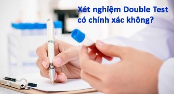 xét nghiệm double test có chính xác không